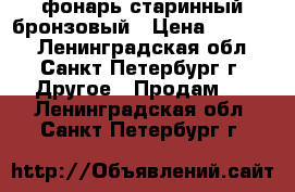 фонарь старинный бронзовый › Цена ­ 15 000 - Ленинградская обл., Санкт-Петербург г. Другое » Продам   . Ленинградская обл.,Санкт-Петербург г.